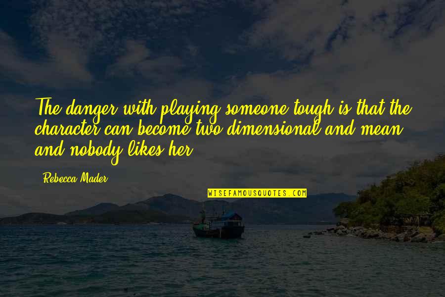 Someone Likes Quotes By Rebecca Mader: The danger with playing someone tough is that