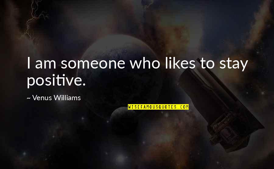 Someone Likes Quotes By Venus Williams: I am someone who likes to stay positive.