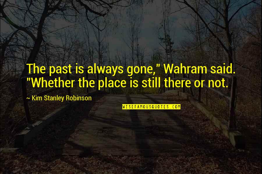 Someone Liking You But You Don Like Them Quotes By Kim Stanley Robinson: The past is always gone," Wahram said. "Whether