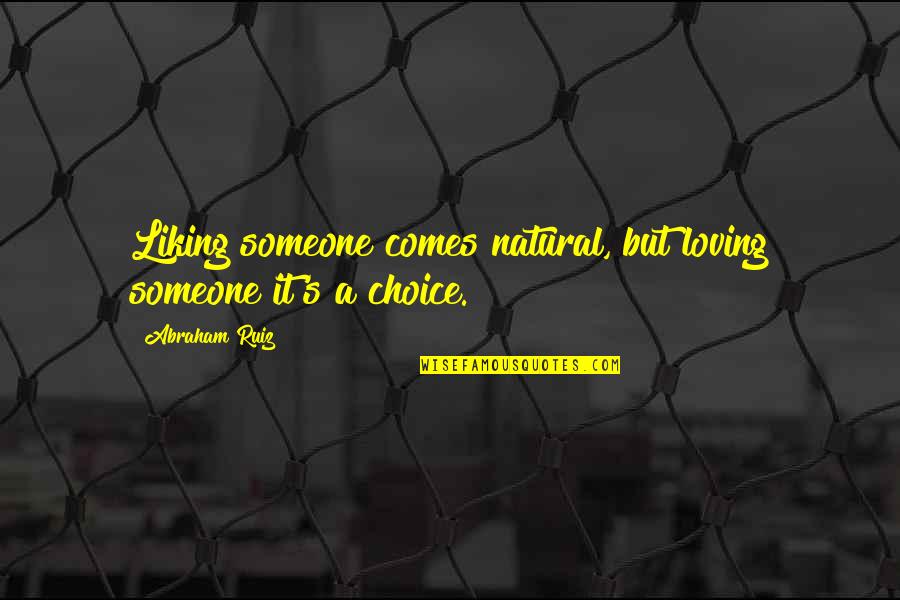 Someone Liking You Quotes By Abraham Ruiz: Liking someone comes natural, but loving someone it's