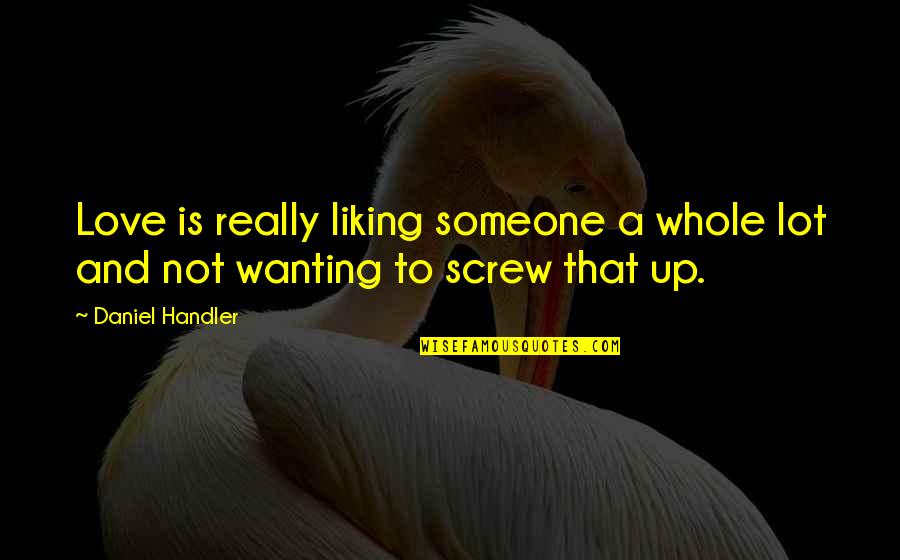 Someone Liking You Quotes By Daniel Handler: Love is really liking someone a whole lot