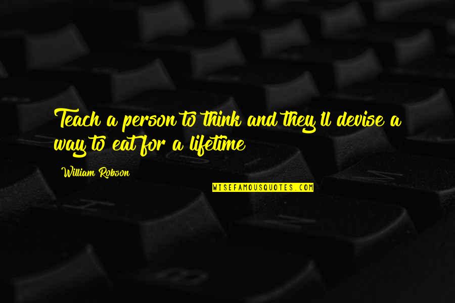 Someone Living A Double Life Quotes By William Robson: Teach a person to think and they'll devise