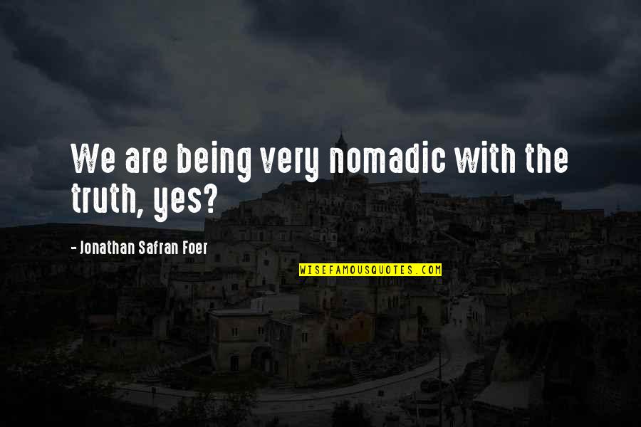 Someone Looking After You Quotes By Jonathan Safran Foer: We are being very nomadic with the truth, Someone Looking After You Quotes By Jonathan Safran Foer: We are being very nomadic with the truth,