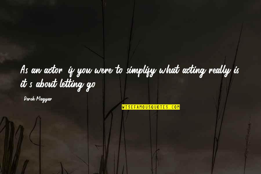Someone Looking Beautiful Quotes By Derek Magyar: As an actor, if you were to simplify