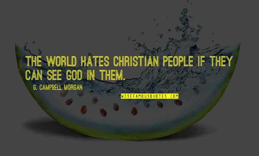 Someone Looking Beautiful Quotes By G. Campbell Morgan: The world hates Christian people if they can Someone Looking Beautiful Quotes By G. Campbell Morgan: The world hates Christian people if they can