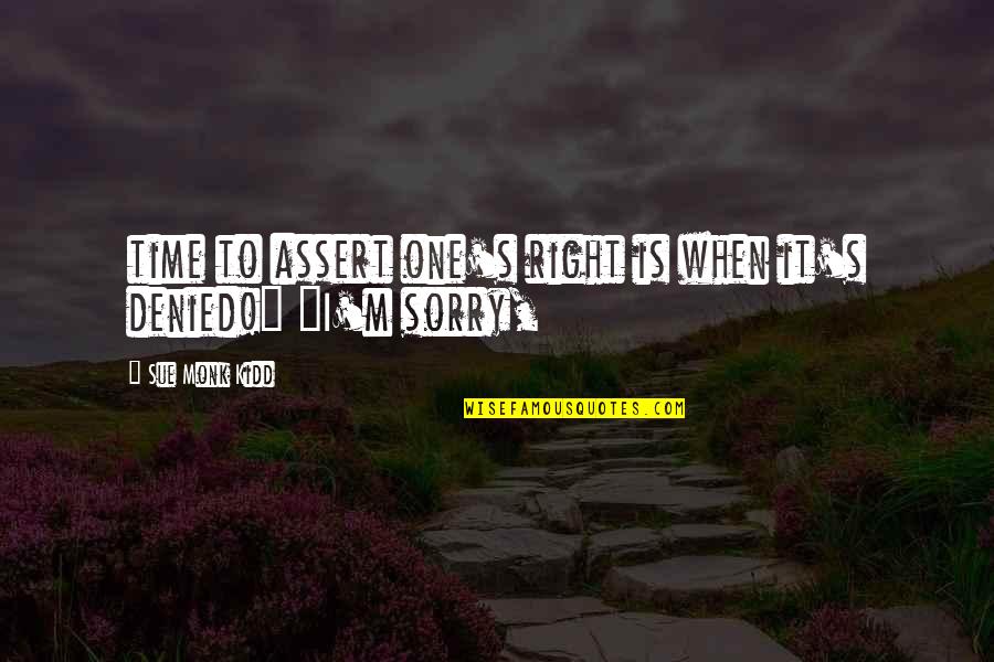 Someone Looking Beautiful Quotes By Sue Monk Kidd: time to assert one's right is when it's Someone Looking Beautiful Quotes By Sue Monk Kidd: time to assert one's right is when it's