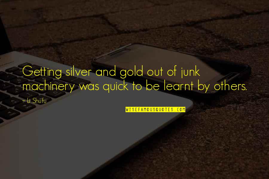 Someone Looking Good Quotes By Li Shufu: Getting silver and gold out of junk machinery