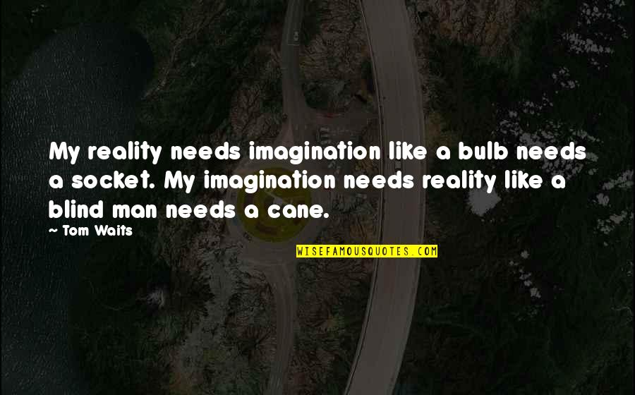 Someone Looking Good Quotes By Tom Waits: My reality needs imagination like a bulb needs