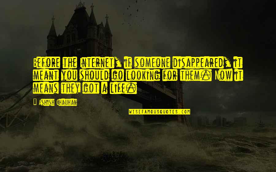 Someone Looking Out For You Quotes By Ashish Chauhan: Before the Internet, if someone disappeared, it meant Someone Looking Out For You Quotes By Ashish Chauhan: Before the Internet, if someone disappeared, it meant
