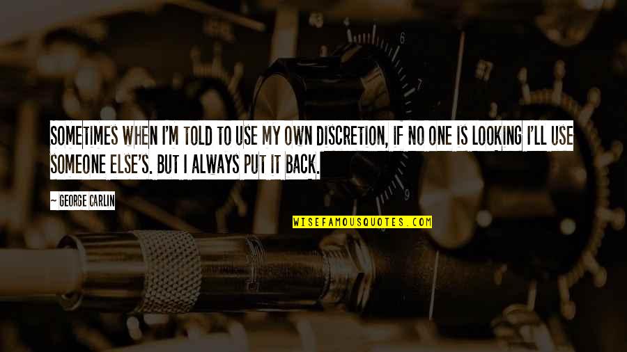 Someone Looking Out For You Quotes By George Carlin: Sometimes when I'm told to use my own Someone Looking Out For You Quotes By George Carlin: Sometimes when I'm told to use my own