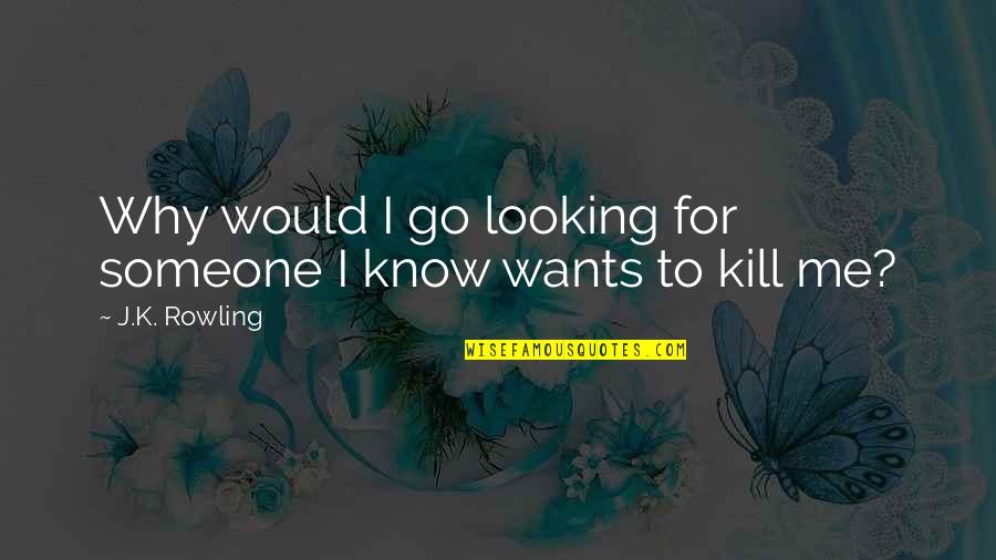 Someone Looking Out For You Quotes By J.K. Rowling: Why would I go looking for someone I