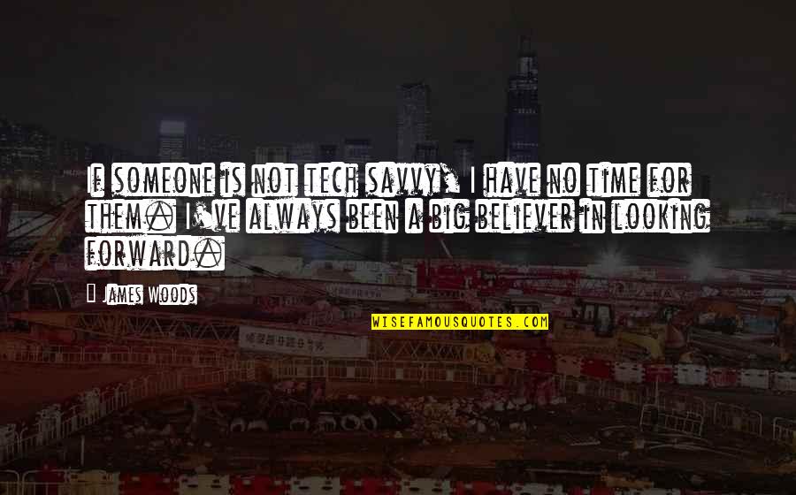 Someone Looking Out For You Quotes By James Woods: If someone is not tech savvy, I have Someone Looking Out For You Quotes By James Woods: If someone is not tech savvy, I have