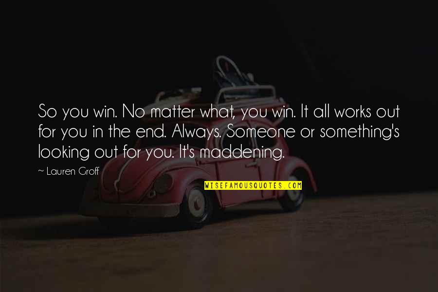 Someone Looking Out For You Quotes By Lauren Groff: So you win. No matter what, you win.