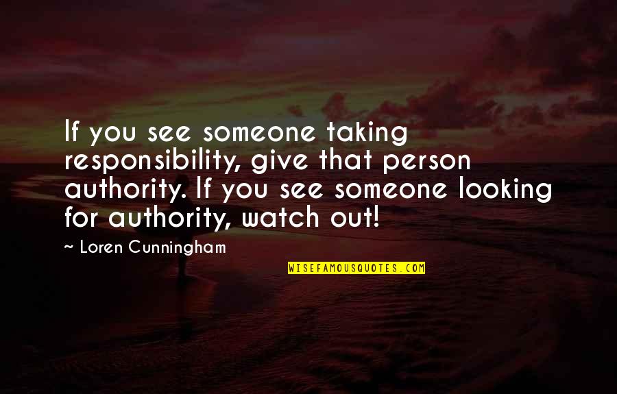 Someone Looking Out For You Quotes By Loren Cunningham: If you see someone taking responsibility, give that Someone Looking Out For You Quotes By Loren Cunningham: If you see someone taking responsibility, give that