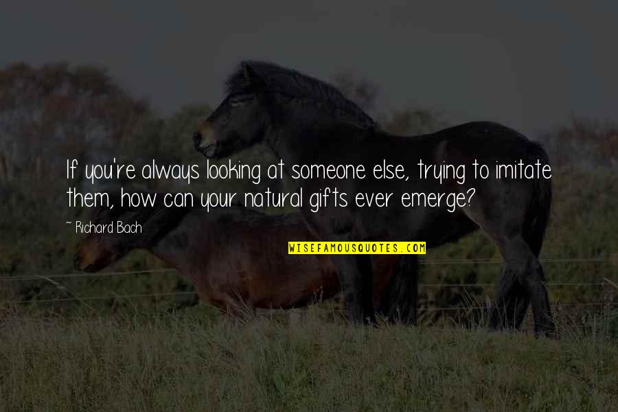 Someone Looking Out For You Quotes By Richard Bach: If you're always looking at someone else, trying