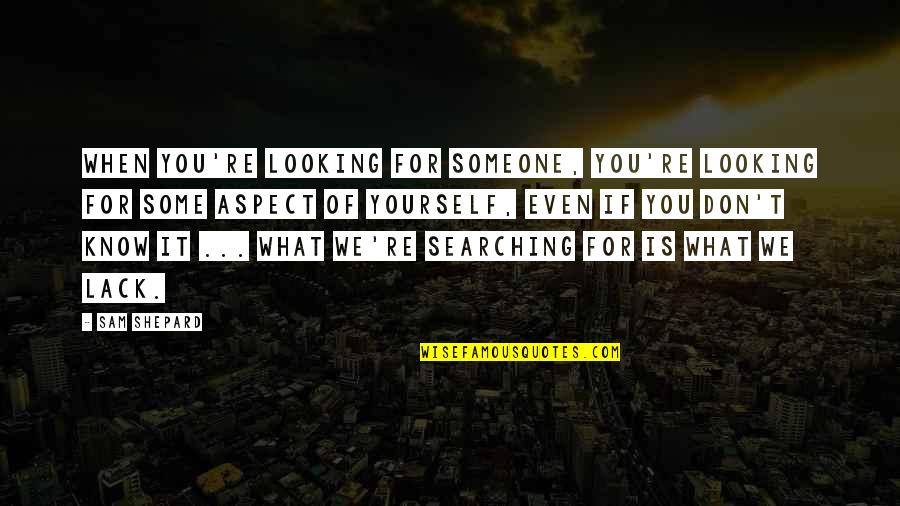 Someone Looking Out For You Quotes By Sam Shepard: When you're looking for someone, you're looking for Someone Looking Out For You Quotes By Sam Shepard: When you're looking for someone, you're looking for