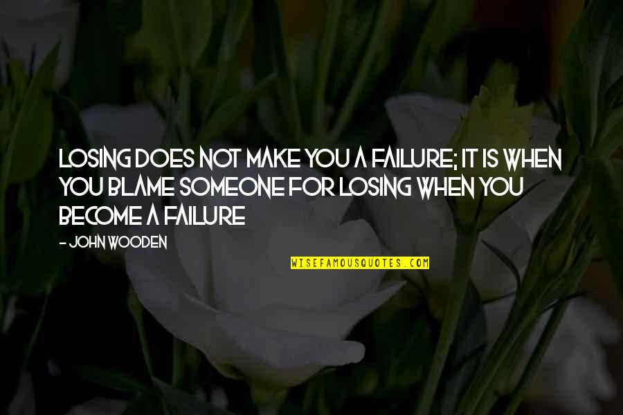 Someone Losing Quotes By John Wooden: Losing does not make you a failure; it