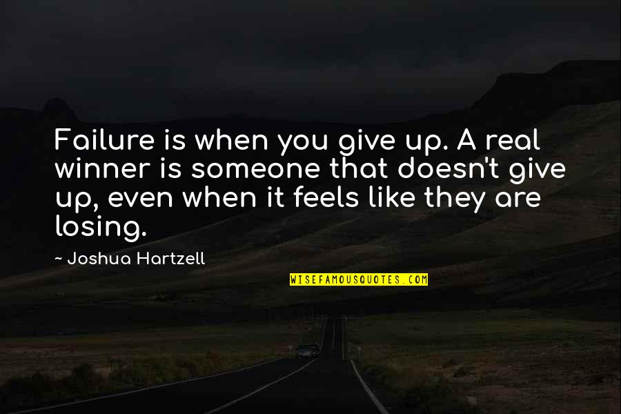 Someone Losing Quotes By Joshua Hartzell: Failure is when you give up. A real