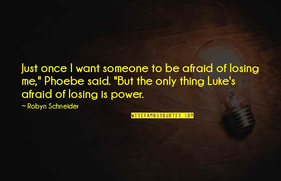 Someone Losing Quotes By Robyn Schneider: Just once I want someone to be afraid
