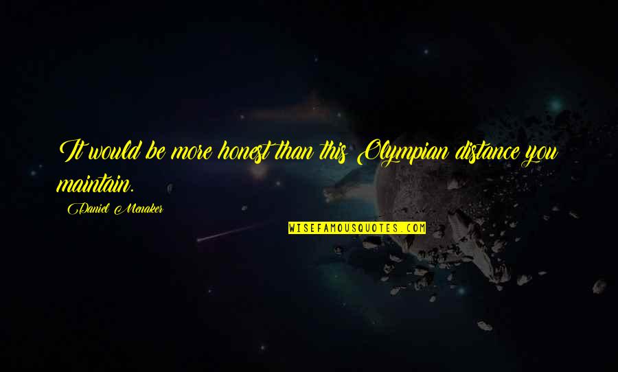 Someone Lost Loved One Quotes By Daniel Menaker: It would be more honest than this Olympian Someone Lost Loved One Quotes By Daniel Menaker: It would be more honest than this Olympian