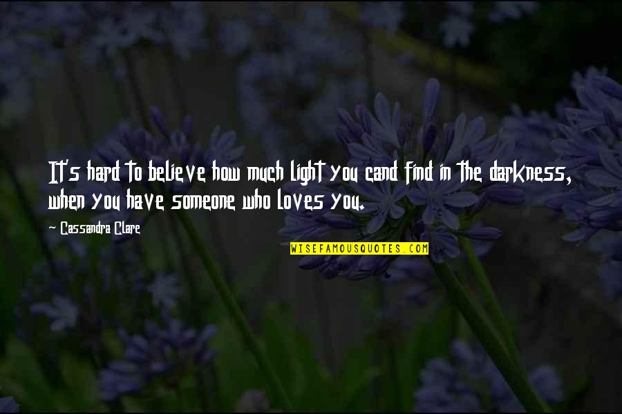 Someone Loves You Quotes By Cassandra Clare: It's hard to believe how much light you