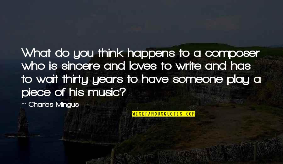 Someone Loves You Quotes By Charles Mingus: What do you think happens to a composer