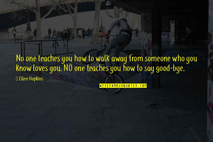 Someone Loves You Quotes By Ellen Hopkins: No one teaches you how to walk away
