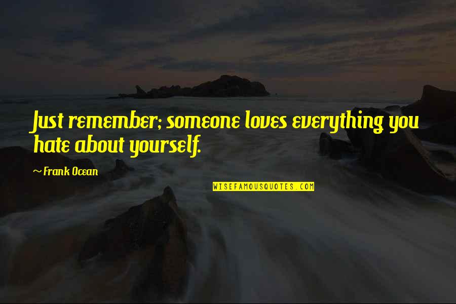 Someone Loves You Quotes By Frank Ocean: Just remember; someone loves everything you hate about