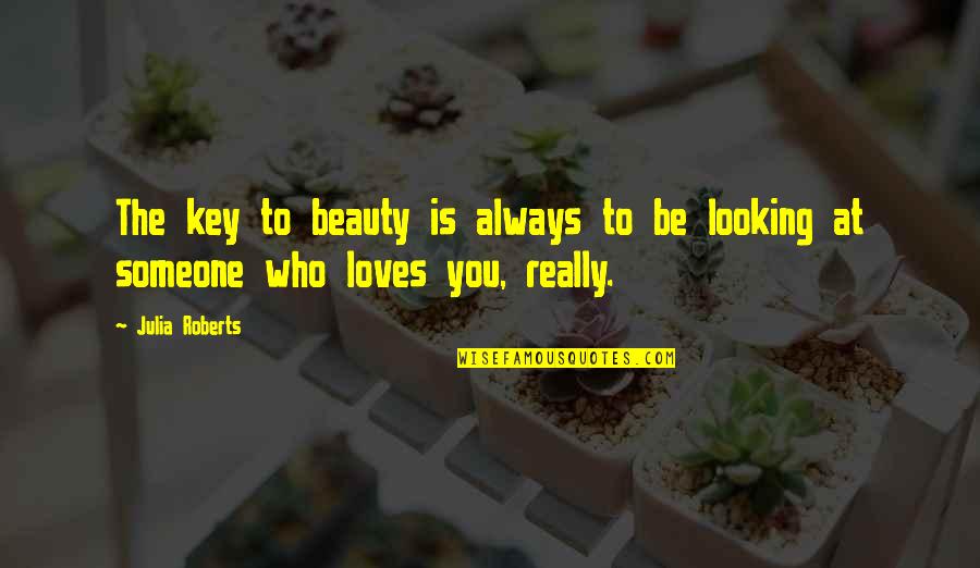 Someone Loves You Quotes By Julia Roberts: The key to beauty is always to be