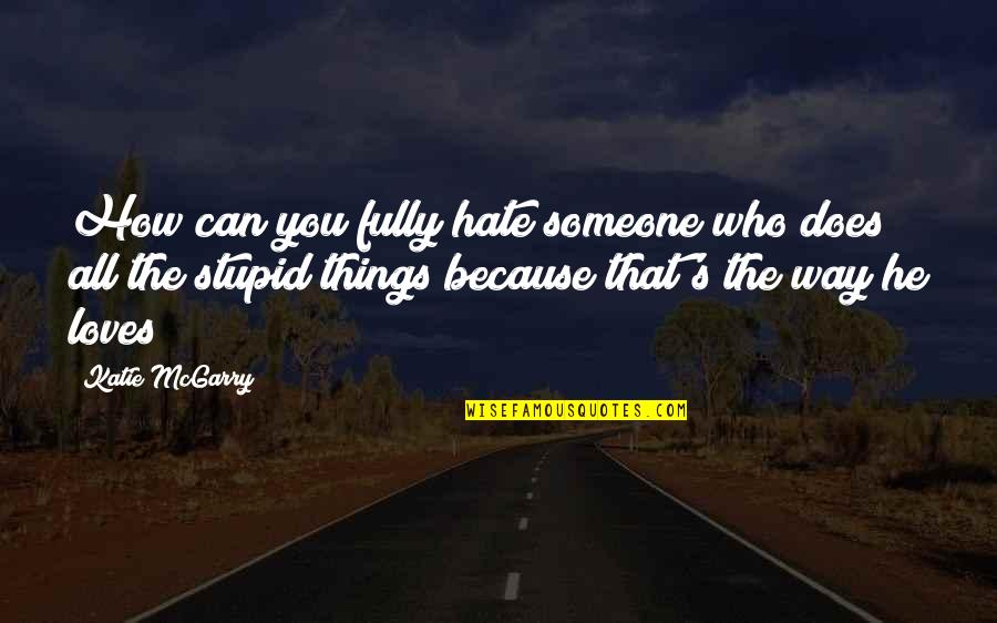 Someone Loves You Quotes By Katie McGarry: How can you fully hate someone who does