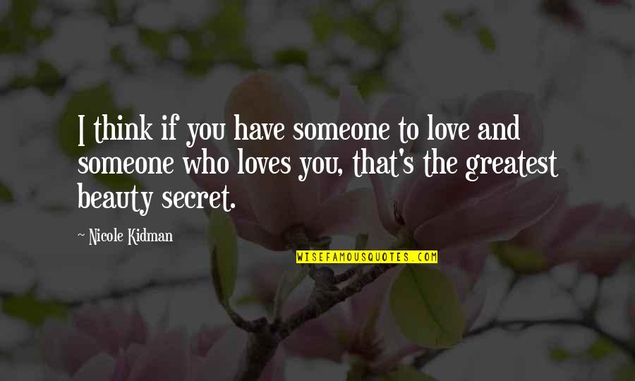 Someone Loves You Quotes By Nicole Kidman: I think if you have someone to love