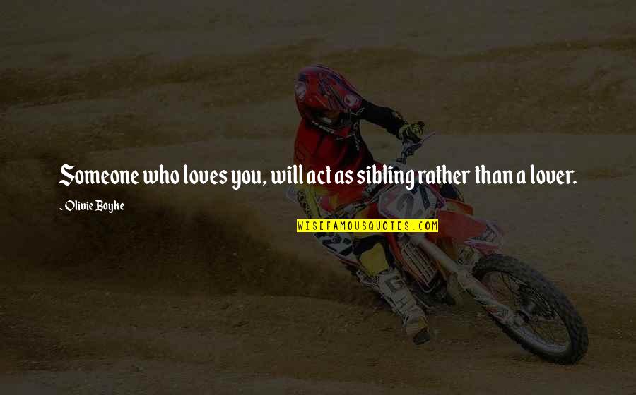 Someone Loves You Quotes By Olivie Boyke: Someone who loves you, will act as sibling