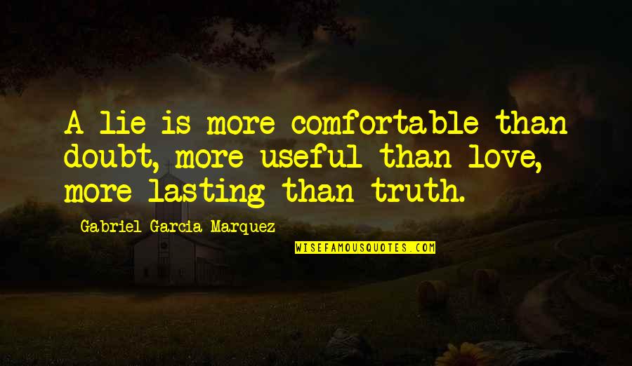 Someone Loving Someone Else Quotes By Gabriel Garcia Marquez: A lie is more comfortable than doubt, more