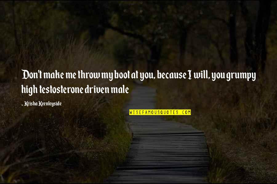 Someone Loving You At Your Worst Quotes By Keisha Keenleyside: Don't make me throw my boot at you,