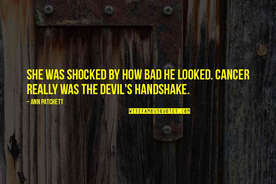 Someone Loving You No Matter What Quotes By Ann Patchett: She was shocked by how bad he looked.