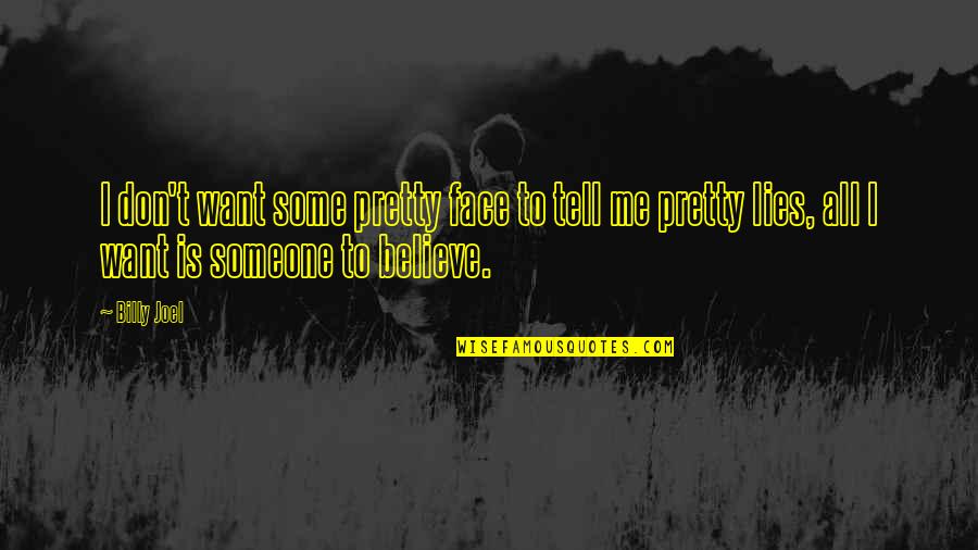 Someone Lying On You Quotes By Billy Joel: I don't want some pretty face to tell