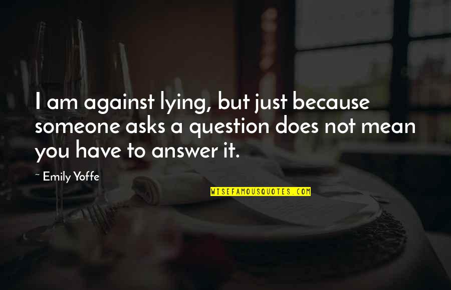 Someone Lying On You Quotes By Emily Yoffe: I am against lying, but just because someone