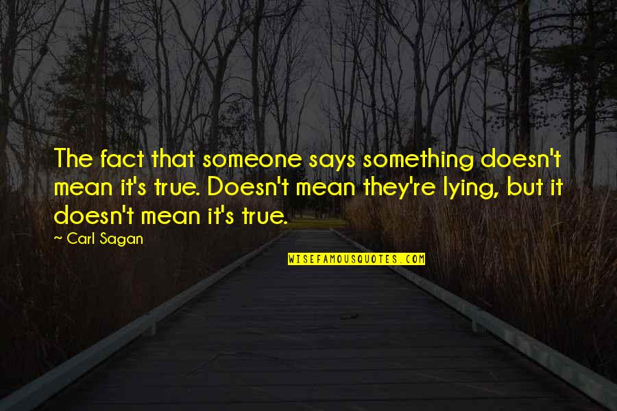 Someone Lying Quotes By Carl Sagan: The fact that someone says something doesn't mean Someone Lying Quotes By Carl Sagan: The fact that someone says something doesn't mean