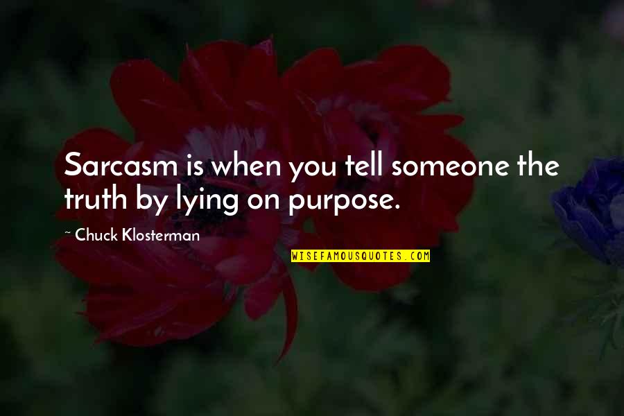 Someone Lying Quotes By Chuck Klosterman: Sarcasm is when you tell someone the truth