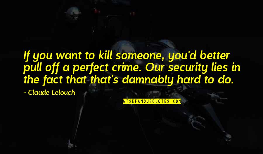 Someone Lying Quotes By Claude Lelouch: If you want to kill someone, you'd better