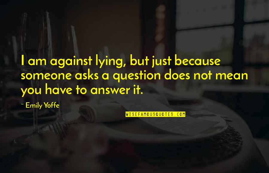 Someone Lying Quotes By Emily Yoffe: I am against lying, but just because someone