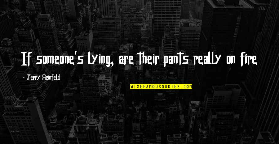 Someone Lying Quotes By Jerry Seinfeld: If someone's lying, are their pants really on