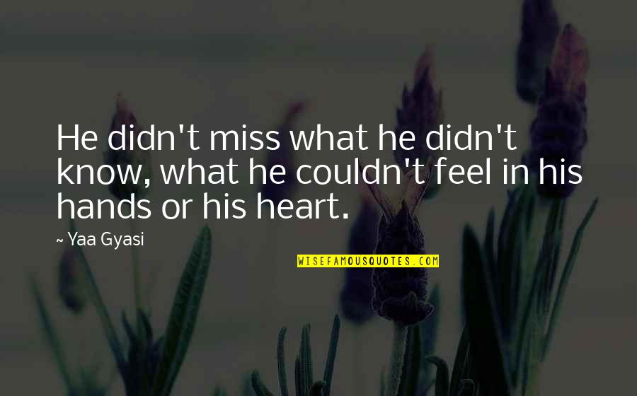 Someone Made Me Smile Quotes By Yaa Gyasi: He didn't miss what he didn't know, what