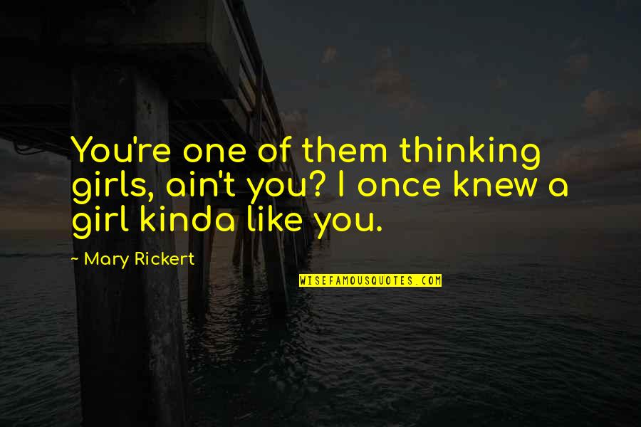 Someone Made My Day Quotes By Mary Rickert: You're one of them thinking girls, ain't you?