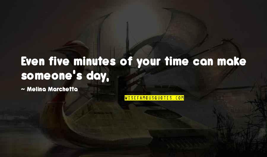 Someone Make My Day Quotes By Melina Marchetta: Even five minutes of your time can make