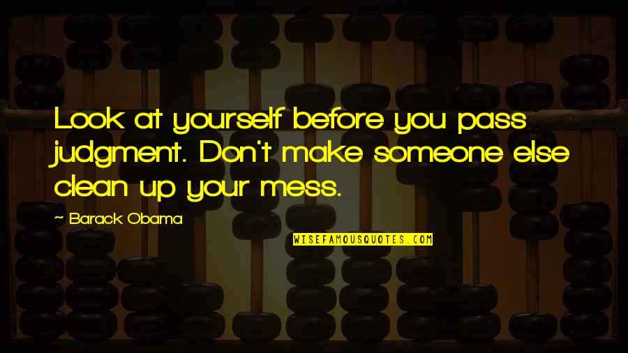 Someone Make Quotes By Barack Obama: Look at yourself before you pass judgment. Don't Someone Make Quotes By Barack Obama: Look at yourself before you pass judgment. Don't