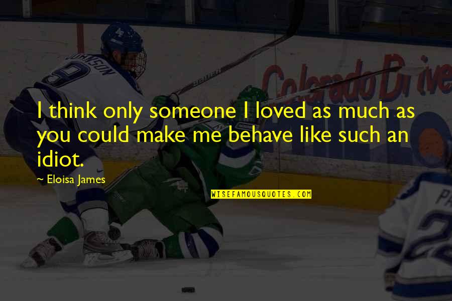 Someone Make Quotes By Eloisa James: I think only someone I loved as much