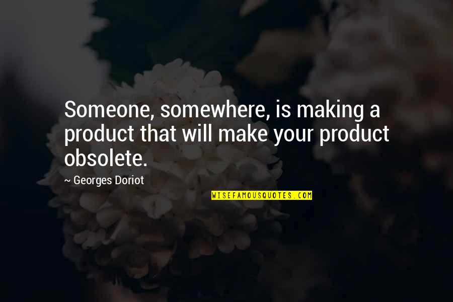 Someone Make Quotes By Georges Doriot: Someone, somewhere, is making a product that will