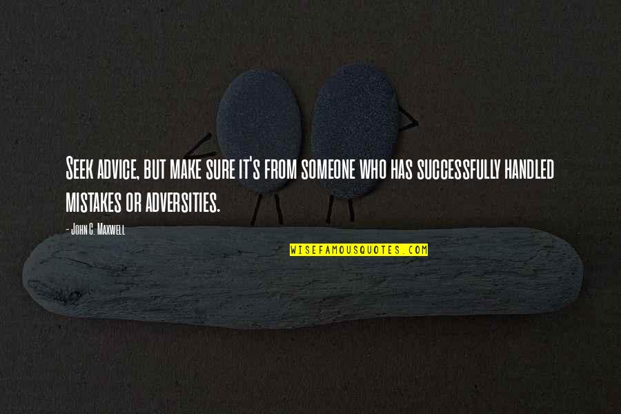 Someone Make Quotes By John C. Maxwell: Seek advice, but make sure it's from someone Someone Make Quotes By John C. Maxwell: Seek advice, but make sure it's from someone