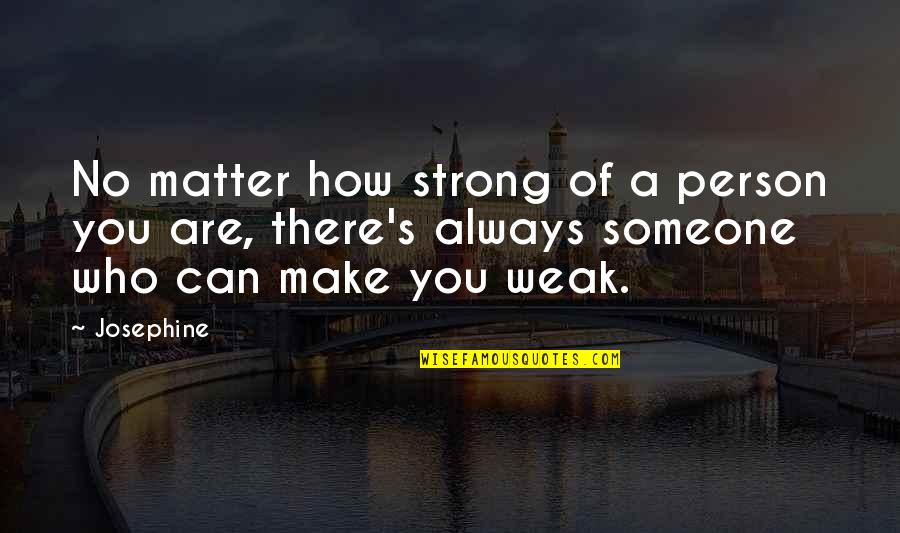Someone Make Quotes By Josephine: No matter how strong of a person you